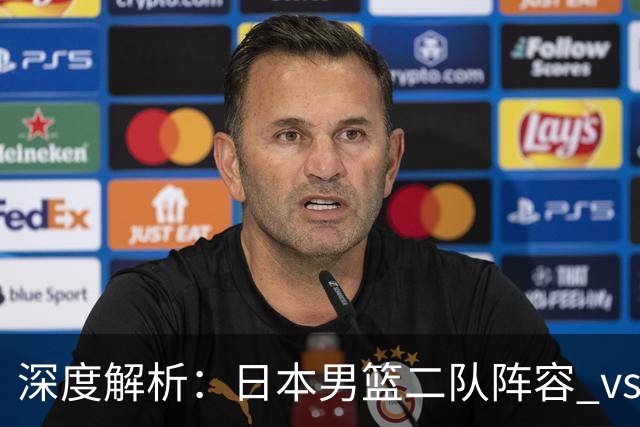 深度解析：日本男篮二队阵容 vs 中国男篮，胜负手在哪里？